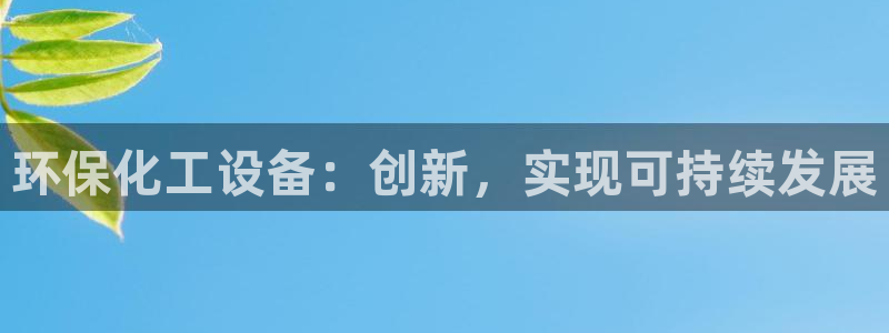 亿万先生游戏：环保化工设备：创新，实现可持续发展