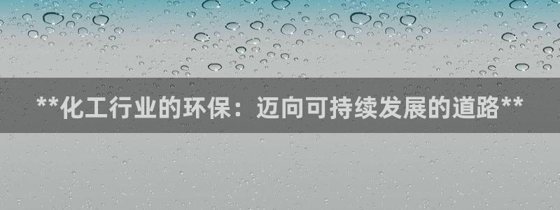 亿万官网字幕组官网下载：**化工行业的环保：迈向可持续发展的道路**