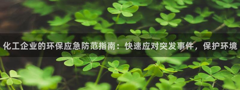 亿万先生客户端：化工企业的环保应急防范指南：快速应对突发事件，保护环境