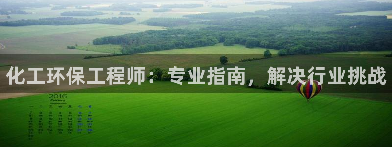 亿万先生手机版入口在哪：化工环保工程师：专业指南，解决行业挑战