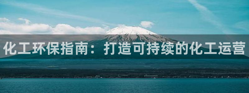 亿万网络科技有限公司：化工环保指南：打造可持续的化工运营
