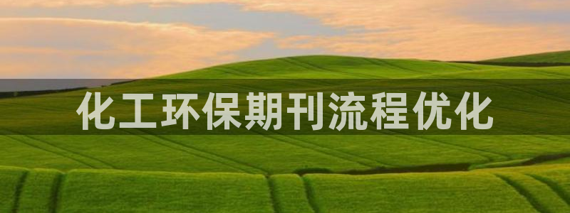 亿万番外：化工环保期刊流程优化