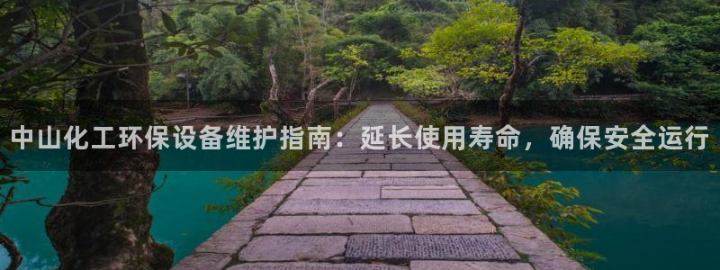 亿万先生客户端官网：中山化工环保设备维护指南：延长使用寿命，确保安全运行
