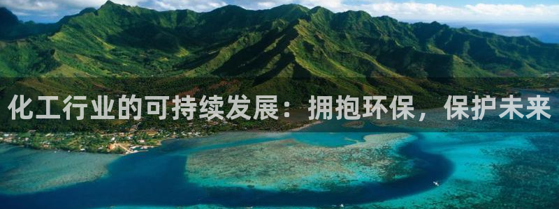 亿万先生网站下载：化工行业的可持续发展：拥抱环保，保护未来