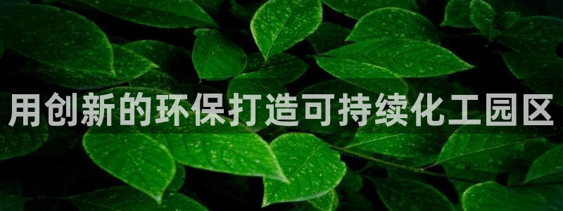 亿万先生手机版入口在哪：用创新的环保打造可持续化工园区