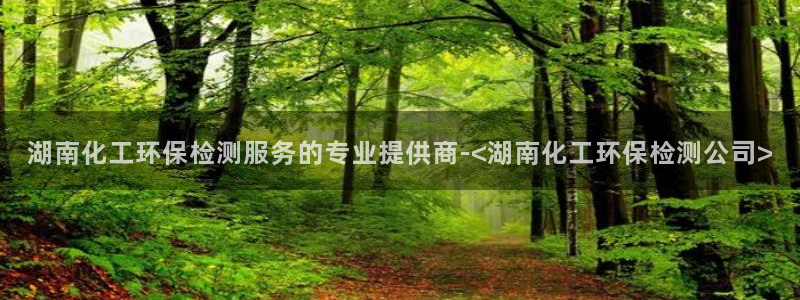 亿万钱包app下载：湖南化工环保检测服务的专业提供商-<湖南化工环保检测公司>