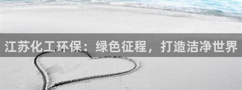 亿万城市手游官网：江苏化工环保：绿色征程，打造洁净世界