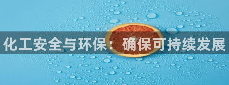 亿万先生官方网站：化工安全与环保：确保可持续发展
