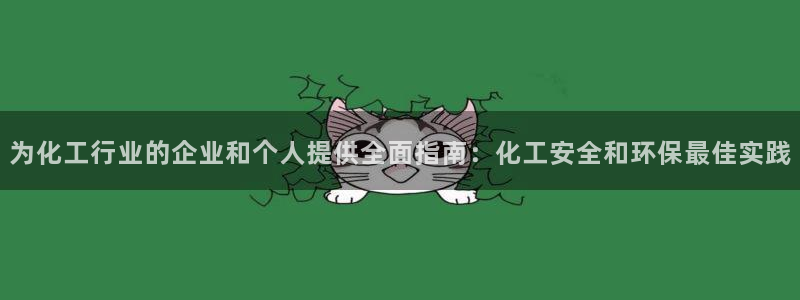 亿万先生官方网站首页：为化工行业的企业和个人提供全面指南：化工安全和环保最佳实践