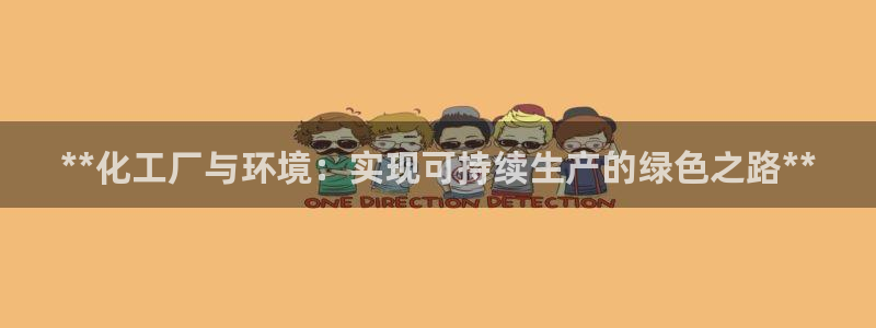 亿万先生下载客户端：**化工厂与环境：实现可持续生产的绿色之路**