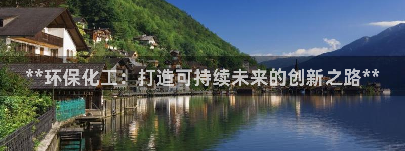 亿万国际合法吗：**环保化工：打造可持续未来的创新之路**