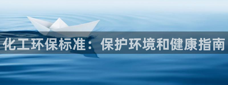 亿万先生客服联系方式是什么：化工环保标准：保护环境和健康指南