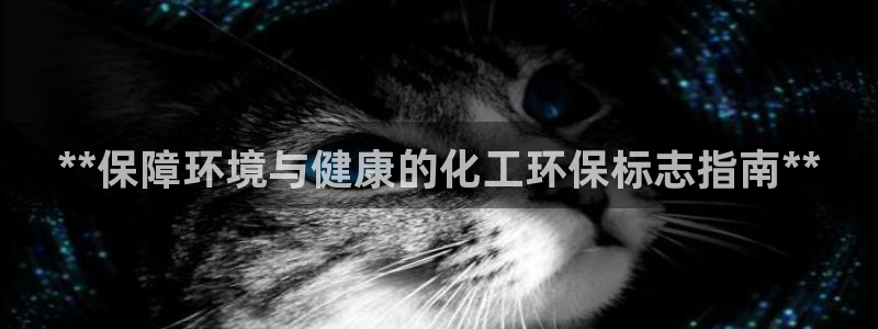 亿万先生手机版客户端下载安装：**保障环境与健康的化工环保标志指南**