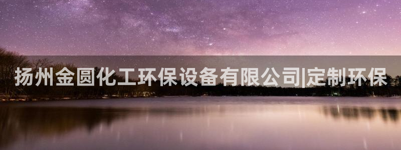 亿万国际游戏官网手机版：扬州金圆化工环保设备有限公司|定制环保