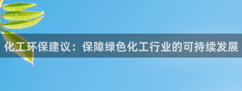 亿万先生手机版：化工环保建议：保障绿色化工行业的可持续发展