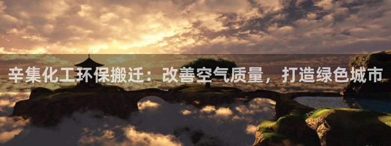 亿万财富网：辛集化工环保搬迁：改善空气质量，打造绿色城市
