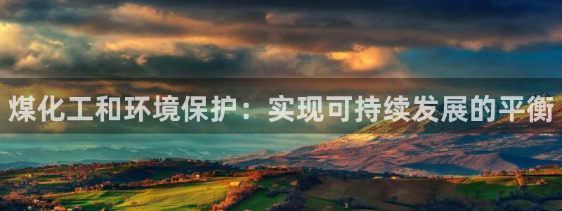 亿万先生mr07：煤化工和环境保护：实现可持续发展的平衡