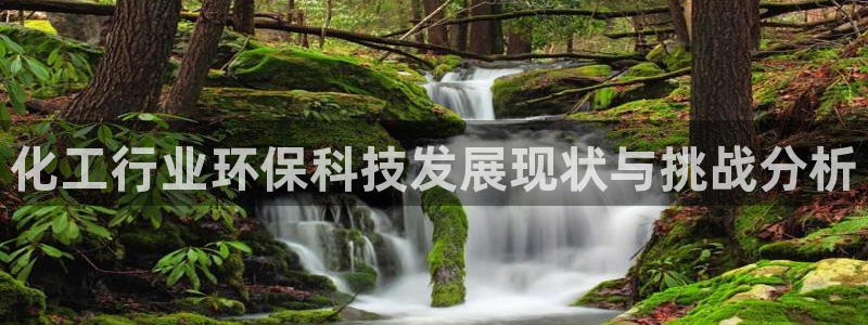 亿万先生用什么客户端：化工行业环保科技发展现状与挑战分析