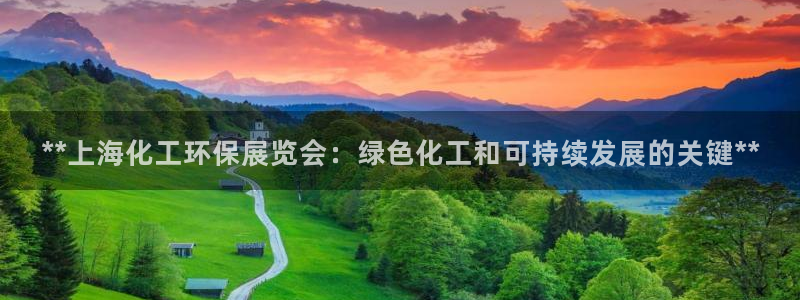 亿万手游平台官网：**上海化工环保展览会：绿色化工和可持续发展的关键**