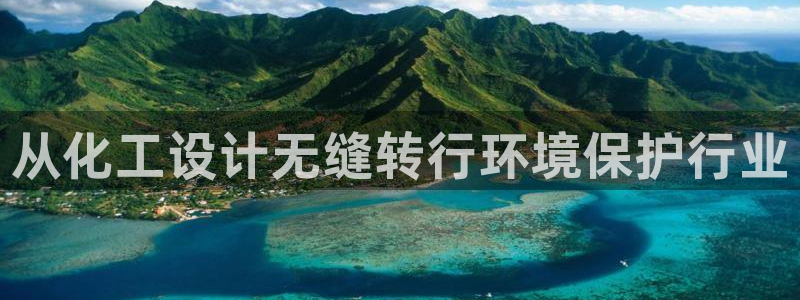 mr8001亿万先生在线存款：从化工设计无缝转行环境保护行业