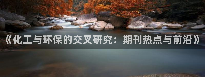 亿万先生手游下载：《化工与环保的交叉研究：期刊热点与前沿》
