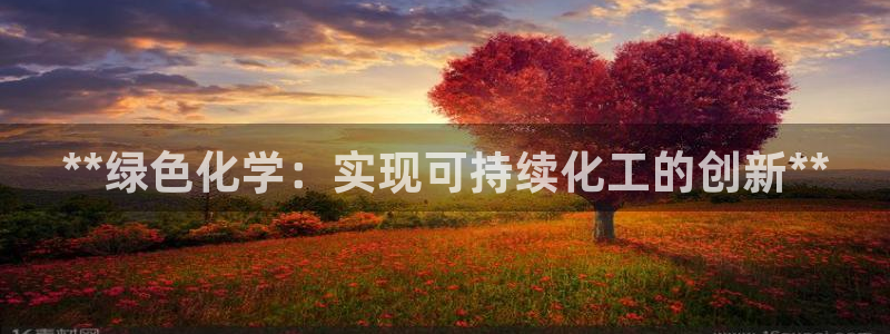 亿万首富手游兑换码：**绿色化学：实现可持续化工的创新**