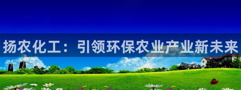 亿万剧集：扬农化工：引领环保农业产业新未来