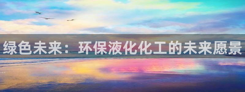 亿万剧情详解：绿色未来：环保液化化工的未来愿景