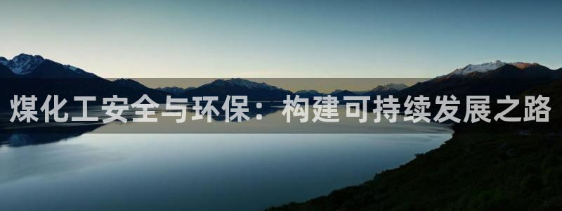 亿万先生官方客服：煤化工安全与环保：构建可持续发展之路