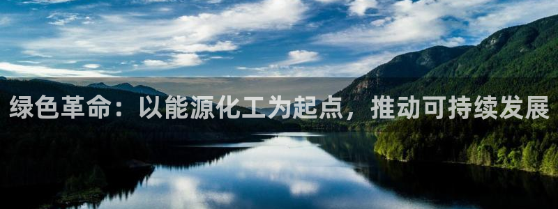 亿万先生官方网站客户端下载安装手机版：绿色革命：以能源化工为起点，推动可持续发展