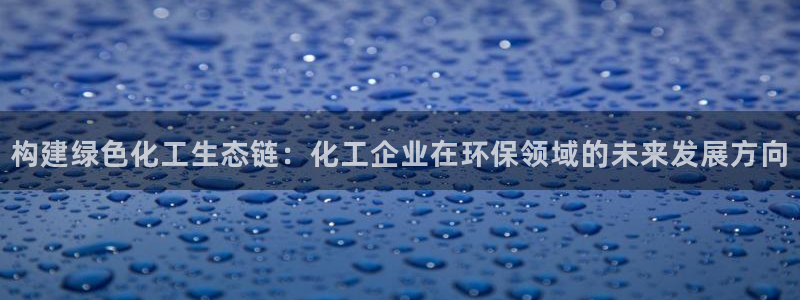 亿万同人字幕组的个人主页：构建绿色化工生态链：化工企业在环保领域的未来发展方向