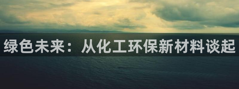 亿万官网字幕组官网下载：绿色未来：从化工环保新材料谈起