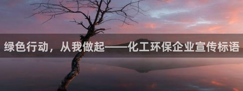 亿万先生手机版客户端下载安装：绿色行动，从我做起——化工环保企业宣传标语