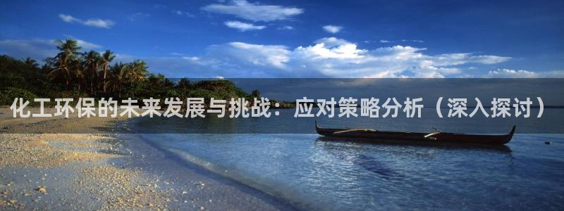 亿万先生官方客服电话：化工环保的未来发展与挑战：应对策略分析（深入探讨）