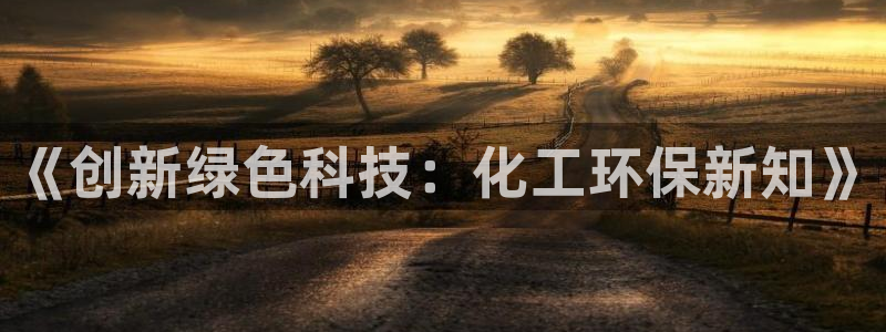 亿万国际游戏官网：《创新绿色科技：化工环保新知》