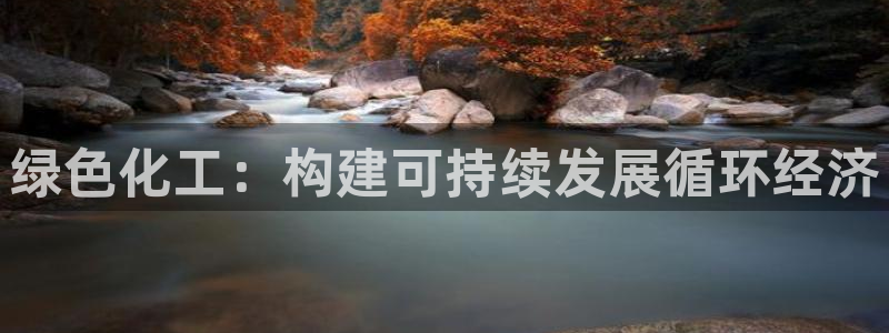 亿万国际合法吗：绿色化工：构建可持续发展循环经济