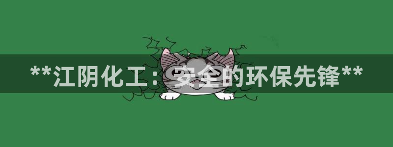 亿万财富网：**江阴化工：安全的环保先锋**