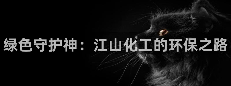亿万的亿：绿色守护神：江山化工的环保之路