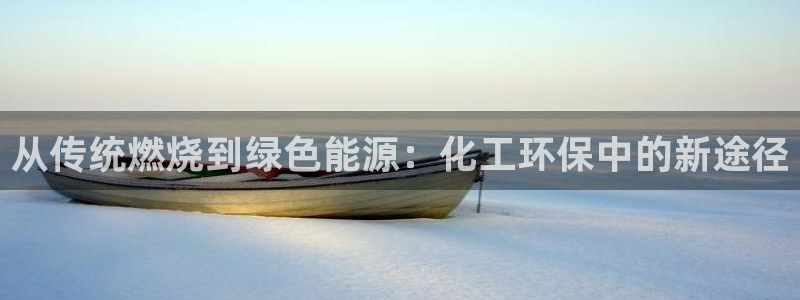 亿万先生网站下载：从传统燃烧到绿色能源：化工环保中的新途径