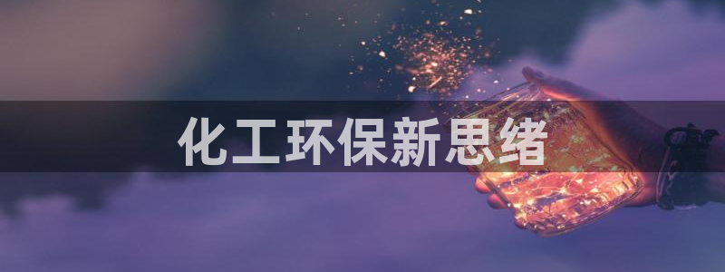 亿万先生官方网站客户端下载安装手机版：化工环保新思绪