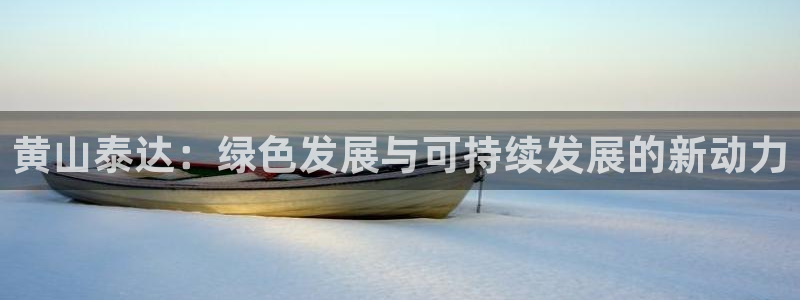 亿万同人字幕分享jogoduplo：黄山泰达：绿色发展与可持续发展的新动力